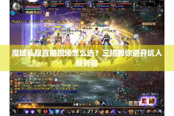 魔域私服直播现场怎么选？三招教你避开坑人服务器