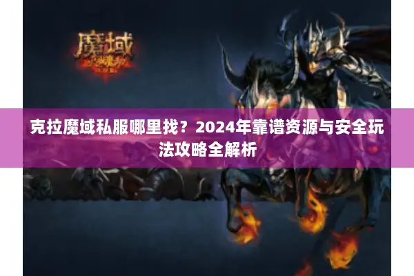 克拉魔域私服哪里找？2024年靠谱资源与安全玩法攻略全解析