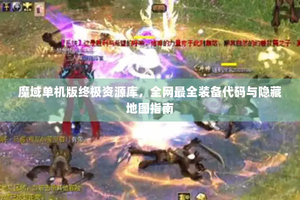 魔域单机版终极资源库，全网最全装备代码与隐藏地图指南