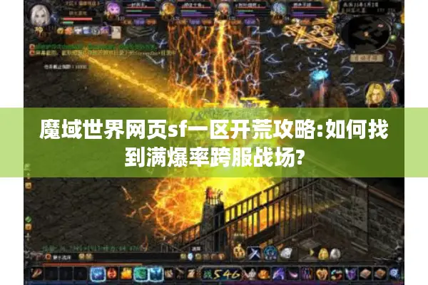 魔域世界网页sf一区开荒攻略:如何找到满爆率跨服战场?