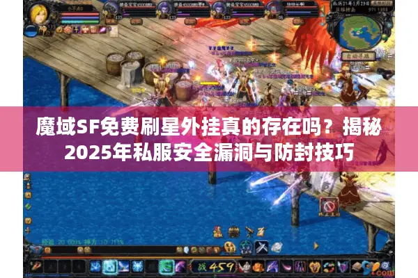 魔域SF免费刷星外挂真的存在吗？揭秘2025年私服安全漏洞与防封技巧