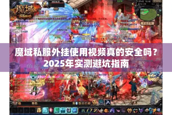 魔域私服外挂使用视频真的安全吗？2025年实测避坑指南
