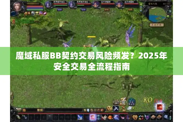 魔域私服BB契约交易风险频发？2025年安全交易全流程指南