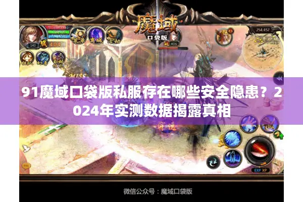 91魔域口袋版私服存在哪些安全隐患？2024年实测数据揭露真相
