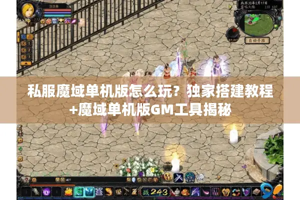 私服魔域单机版怎么玩？独家搭建教程+魔域单机版GM工具揭秘