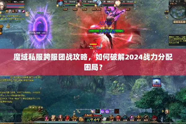 魔域私服跨服团战攻略，如何破解2024战力分配困局？