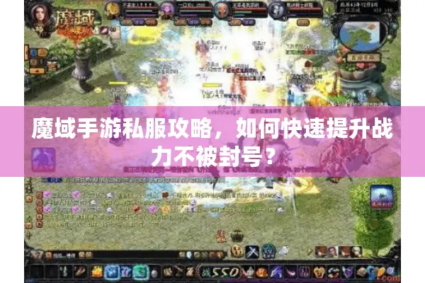 魔域手游私服攻略，如何快速提升战力不被封号？
