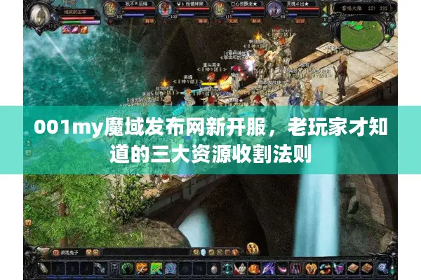 001my魔域发布网新开服，老玩家才知道的三大资源收割法则