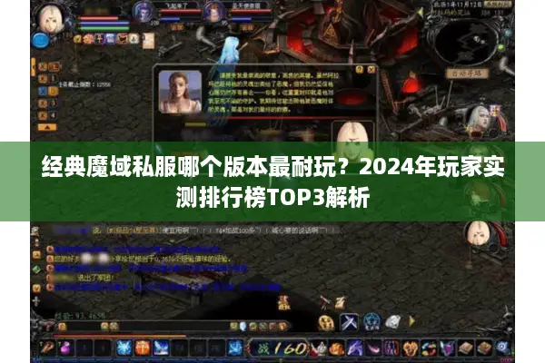 经典魔域私服哪个版本最耐玩？2024年玩家实测排行榜TOP3解析