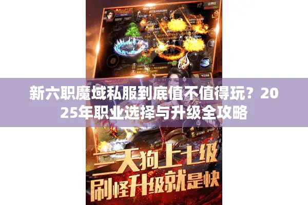新六职魔域私服到底值不值得玩？2025年职业选择与升级全攻略