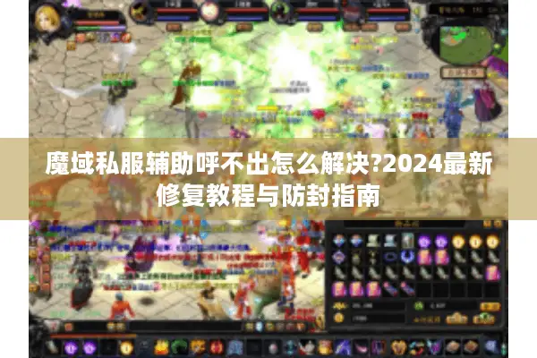 魔域私服辅助呼不出怎么解决?2024最新修复教程与防封指南