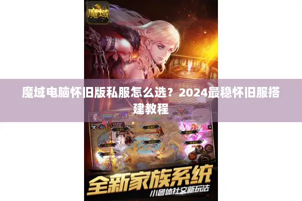 魔域电脑怀旧版私服怎么选？2024最稳怀旧服搭建教程