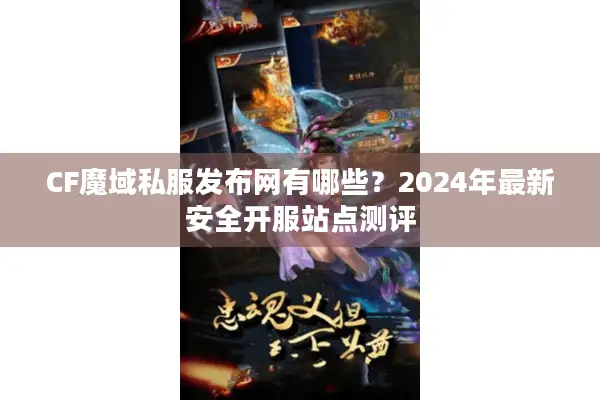 CF魔域私服发布网有哪些？2024年最新安全开服站点测评