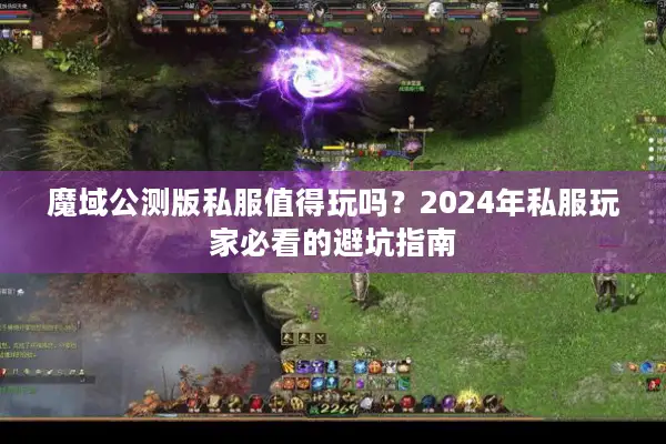 魔域公测版私服值得玩吗？2024年私服玩家必看的避坑指南