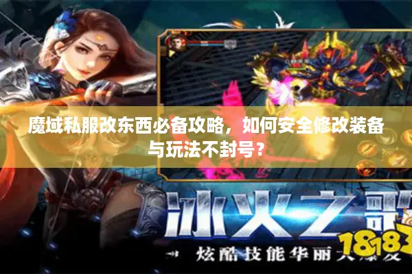 魔域私服改东西必备攻略，如何安全修改装备与玩法不封号？