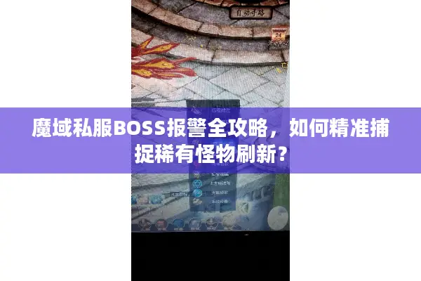 魔域私服BOSS报警全攻略，如何精准捕捉稀有怪物刷新？