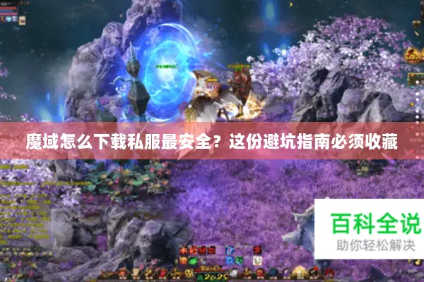 魔域怎么下载私服最安全？这份避坑指南必须收藏