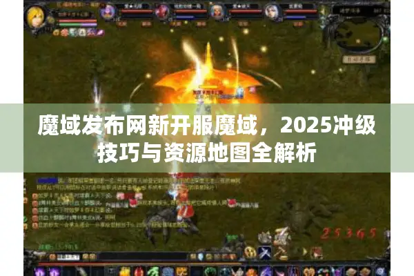 魔域发布网新开服魔域，2025冲级技巧与资源地图全解析