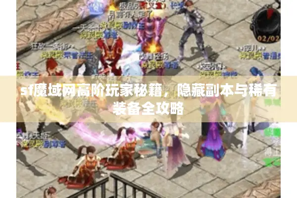 sf魔域网高阶玩家秘籍，隐藏副本与稀有装备全攻略