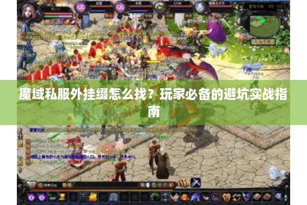 魔域私服外挂缀怎么找？玩家必备的避坑实战指南