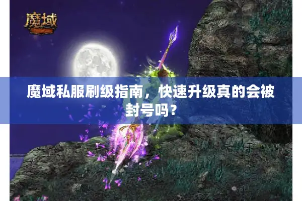 魔域私服刷级指南，快速升级真的会被封号吗？
