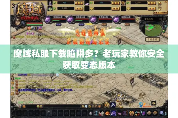 魔域私服下载陷阱多？老玩家教你安全获取变态版本