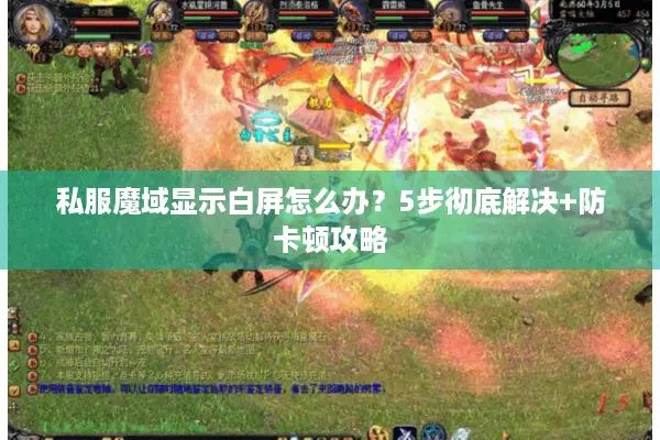 私服魔域显示白屏怎么办？5步彻底解决+防卡顿攻略