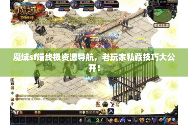 魔域sf端终极资源导航,老玩家私藏技巧大公开! 魔域sf端终极资源导航,老玩家私藏技巧大公开!