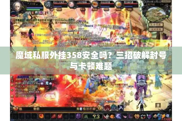魔域私服外挂358安全吗？三招破解封号与卡顿难题