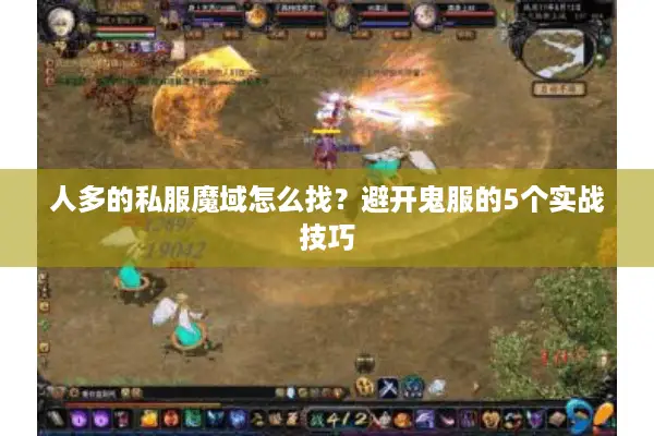 人多的私服魔域怎么找？避开鬼服的5个实战技巧