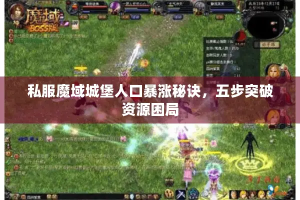 私服魔域城堡人口暴涨秘诀,五步突破资源困局 私服魔域城堡人口暴涨秘诀,五步突破资源困局