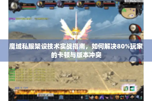 魔域私服架设技术实战指南，如何解决80%玩家的卡顿与版本冲突