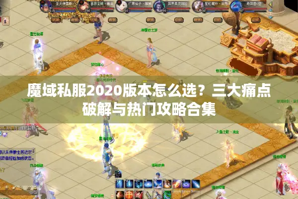 魔域私服2020版本怎么选？三大痛点破解与热门攻略合集