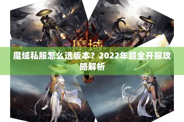 魔域私服怎么选版本？2022年超全开服攻略解析