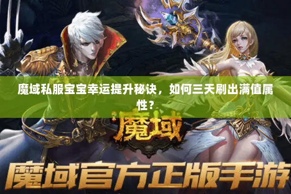 魔域私服宝宝幸运提升秘诀，如何三天刷出满值属性？