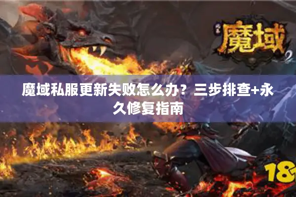 魔域私服更新失败怎么办？三步排查+永久修复指南