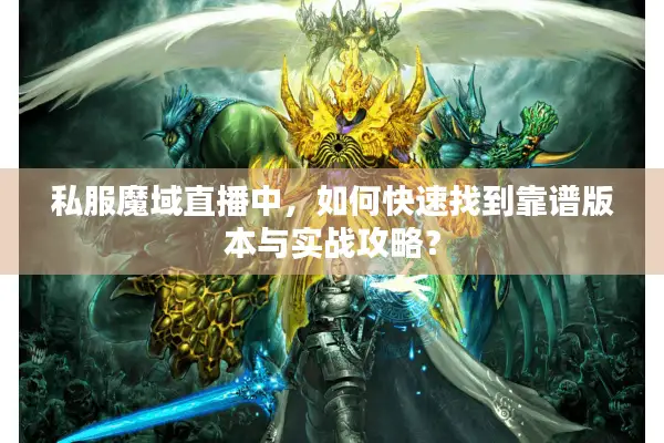 私服魔域直播中，如何快速找到靠谱版本与实战攻略？