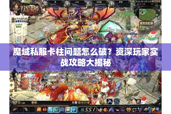 魔域私服卡柱问题怎么破？资深玩家实战攻略大揭秘