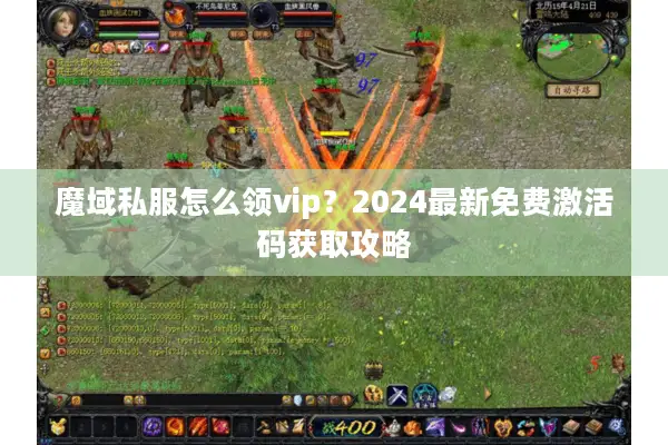 魔域私服怎么领vip？2024最新免费激活码获取攻略