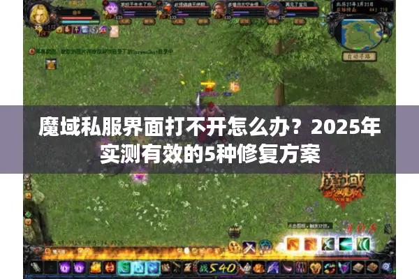 魔域私服界面打不开怎么办?2025年实测有效的5种修复方案 魔域私服界面打不开怎么办?2025年实测有效的5种修复方案
