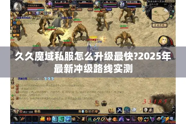 久久魔域私服怎么升级最快?2025年最新冲级路线实测