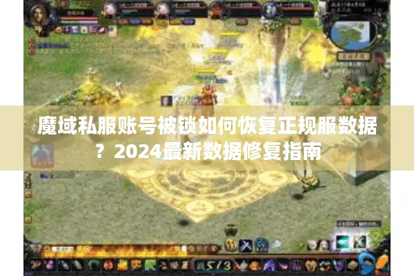 魔域私服账号被锁如何恢复正规服数据？2024最新数据修复指南