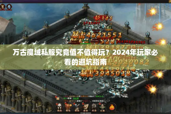 万古魔域私服究竟值不值得玩？2024年玩家必看的避坑指南