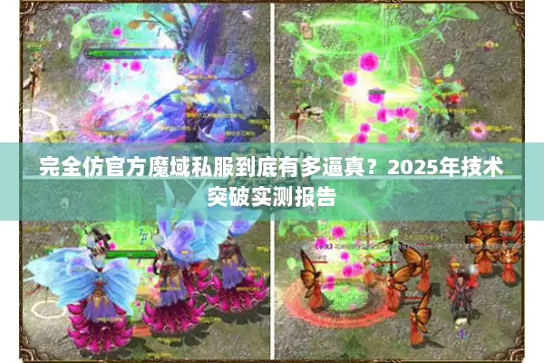 完全仿官方魔域私服到底有多逼真？2025年技术突破实测报告