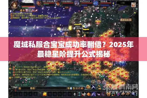 魔域私服合宝宝成功率翻倍？2025年最稳星阶提升公式揭秘