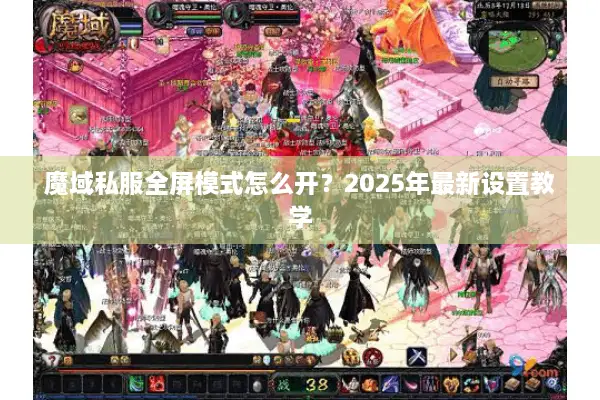 魔域私服全屏模式怎么开？2025年最新设置教学