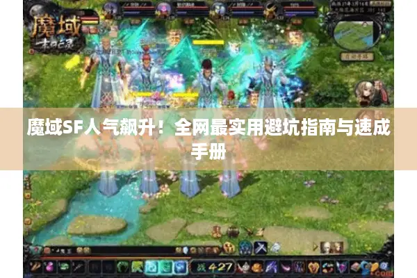 魔域SF人气飙升!全网最实用避坑指南与速成手册 魔域SF人气飙升!全网最实用避坑指南与速成手册