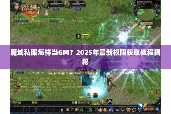 魔域私服怎样当GM？2025年最新权限获取教程揭秘