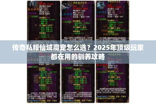 传奇私服仙域魔宠怎么选?2025年顶级玩家都在用的驯养攻略 传奇私服仙域魔宠怎么选?2025年顶级玩家都在用的驯养攻略