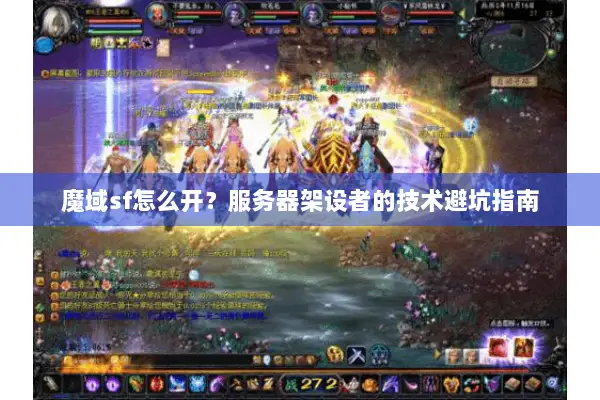魔域sf怎么开?服务器架设者的技术避坑指南 魔域sf怎么开?服务器架设者的技术避坑指南